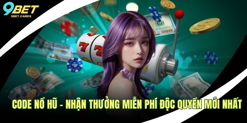 Code Nổ Hũ – Nhận Thưởng Miễn Phí Độc Quyền Mới Nhất Code nổ hũ