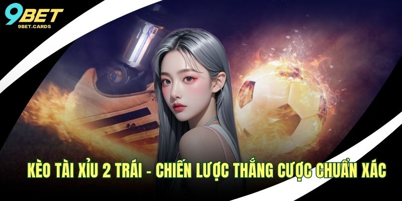Kèo tài xỉu 2 trái
