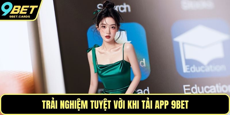 Tải App 9BET - Trải Nghiệm Cá Cược Trực Tuyến Tiện Lợi Trải nghiệm tuyệt vời khi tải app 9BET